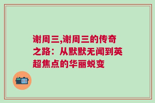謝周三,謝周三的傳奇之路：從默默無聞到英超焦點(diǎn)的華麗蛻變