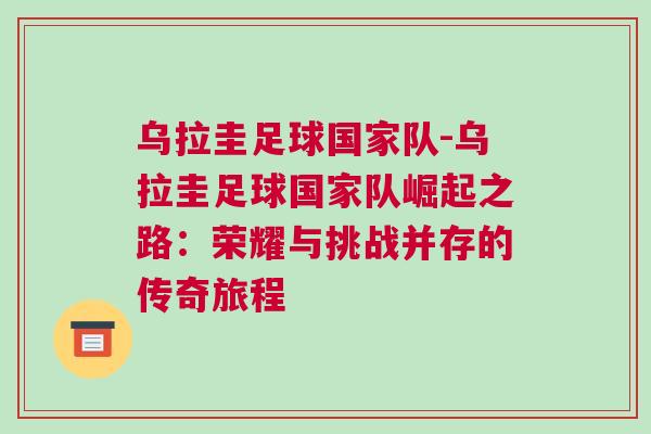 烏拉圭足球國(guó)家隊(duì)-烏拉圭足球國(guó)家隊(duì)崛起之路：榮耀與挑戰(zhàn)并存的傳奇旅程