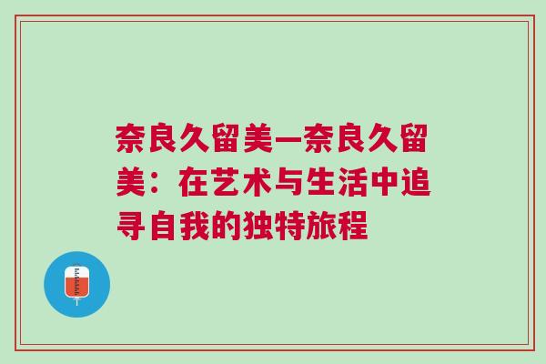 奈良久留美—奈良久留美：在藝術(shù)與生活中追尋自我的獨(dú)特旅程