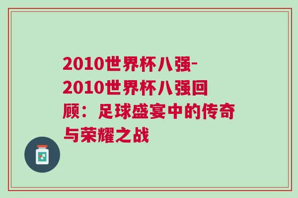 2010世界杯八強(qiáng)-2010世界杯八強(qiáng)回顧：足球盛宴中的傳奇與榮耀之戰(zhàn)
