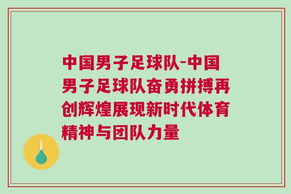 中國男子足球隊(duì)-中國男子足球隊(duì)奮勇拼搏再創(chuàng)輝煌展現(xiàn)新時(shí)代體育精神與團(tuán)隊(duì)力量