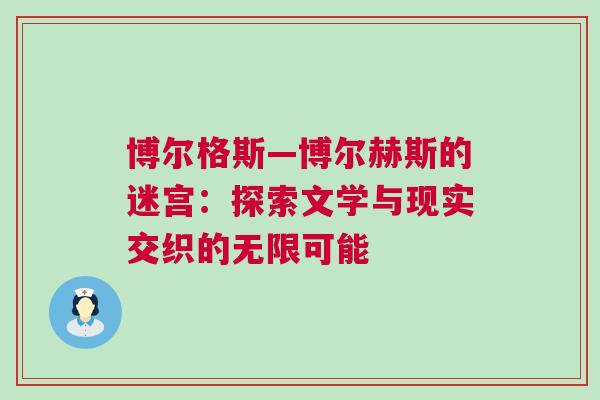 博爾格斯—博爾赫斯的迷宮：探索文學與現(xiàn)實交織的無限可能