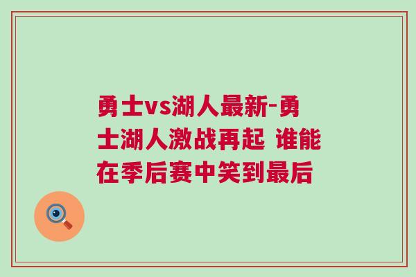 勇士vs湖人最新-勇士湖人激戰(zhàn)再起 誰(shuí)能在季后賽中笑到最后