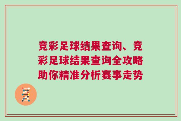 競彩足球結果查詢、競彩足球結果查詢全攻略助你精準分析賽事走勢