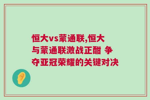 恒大vs蒙通聯(lián),恒大與蒙通聯(lián)激戰(zhàn)正酣 爭奪亞冠榮耀的關(guān)鍵對決