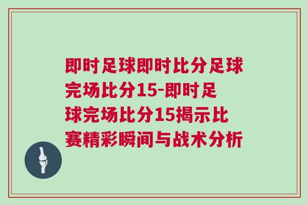 即時(shí)足球即時(shí)比分足球完場(chǎng)比分15-即時(shí)足球完場(chǎng)比分15揭示比賽精彩瞬間與戰(zhàn)術(shù)分析