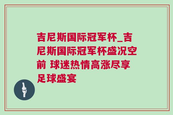 吉尼斯國(guó)際冠軍杯_吉尼斯國(guó)際冠軍杯盛況空前 球迷熱情高漲盡享足球盛宴