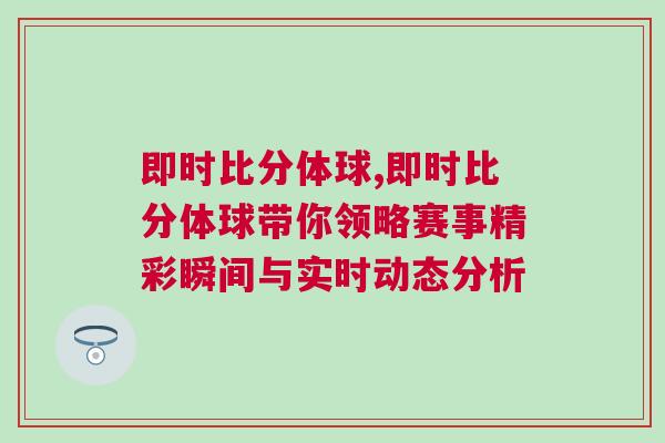 即時(shí)比分體球,即時(shí)比分體球帶你領(lǐng)略賽事精彩瞬間與實(shí)時(shí)動(dòng)態(tài)分析
