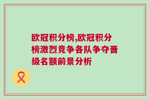 歐冠積分榜,歐冠積分榜激烈競(jìng)爭(zhēng)各隊(duì)爭(zhēng)奪晉級(jí)名額前景分析
