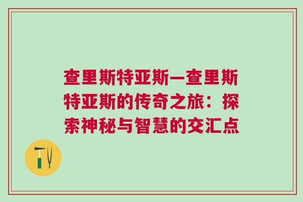 查里斯特亞斯—查里斯特亞斯的傳奇之旅：探索神秘與智慧的交匯點(diǎn)