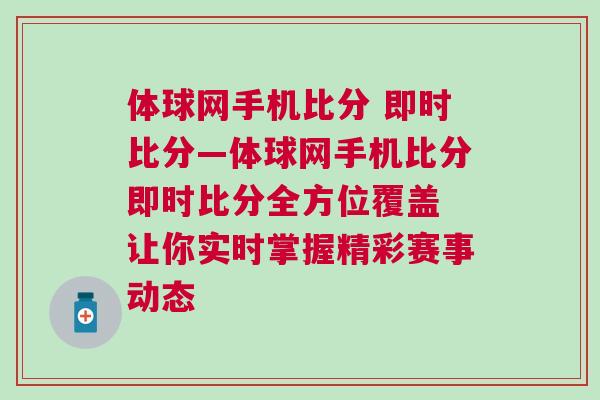 體球網(wǎng)手機(jī)比分 即時(shí)比分—體球網(wǎng)手機(jī)比分即時(shí)比分全方位覆蓋 讓你實(shí)時(shí)掌握精彩賽事動(dòng)態(tài)