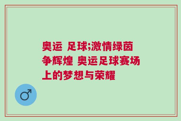 奧運 足球;激情綠茵爭輝煌 奧運足球賽場上的夢想與榮耀
