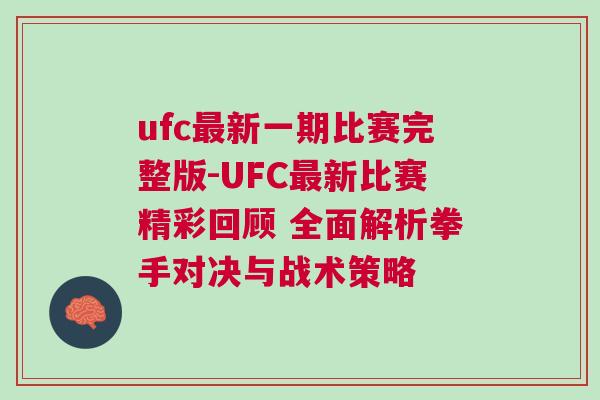 ufc最新一期比賽完整版-UFC最新比賽精彩回顧 全面解析拳手對(duì)決與戰(zhàn)術(shù)策略