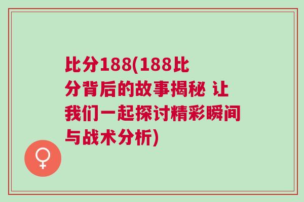 比分188(188比分背后的故事揭秘 讓我們一起探討精彩瞬間與戰(zhàn)術(shù)分析)