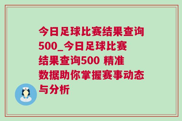今日足球比賽結(jié)果查詢500_今日足球比賽結(jié)果查詢500 精準(zhǔn)數(shù)據(jù)助你掌握賽事動態(tài)與分析