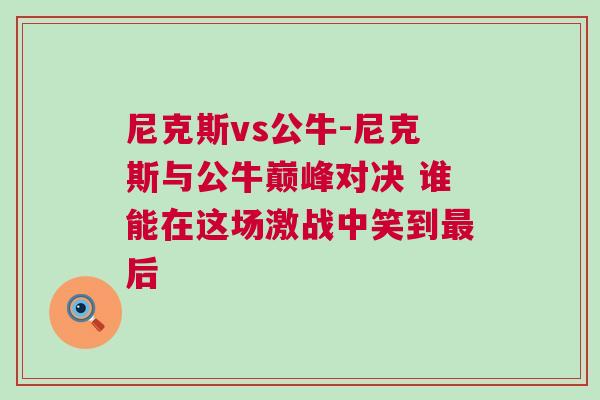 尼克斯vs公牛-尼克斯與公牛巔峰對(duì)決 誰能在這場激戰(zhàn)中笑到最后