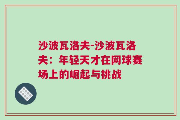 沙波瓦洛夫-沙波瓦洛夫：年輕天才在網(wǎng)球賽場(chǎng)上的崛起與挑戰(zhàn)