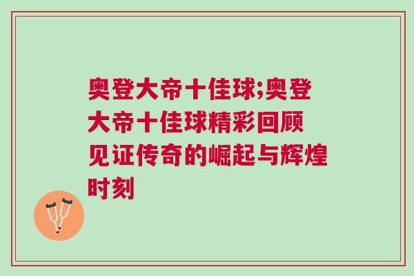 奧登大帝十佳球;奧登大帝十佳球精彩回顧 見(jiàn)證傳奇的崛起與輝煌時(shí)刻