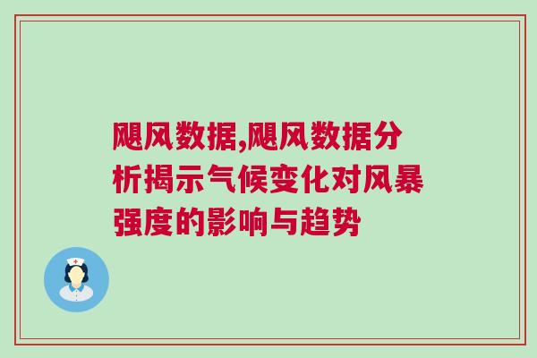 颶風(fēng)數(shù)據(jù),颶風(fēng)數(shù)據(jù)分析揭示氣候變化對風(fēng)暴強(qiáng)度的影響與趨勢