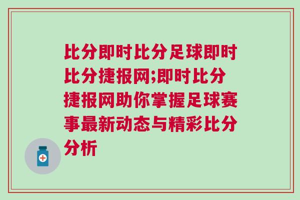 比分即時比分足球即時比分捷報網(wǎng);即時比分捷報網(wǎng)助你掌握足球賽事最新動態(tài)與精彩比分分析
