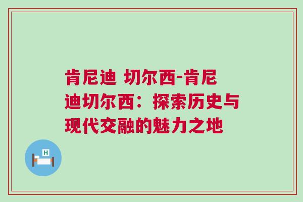 肯尼迪 切爾西-肯尼迪切爾西：探索歷史與現(xiàn)代交融的魅力之地
