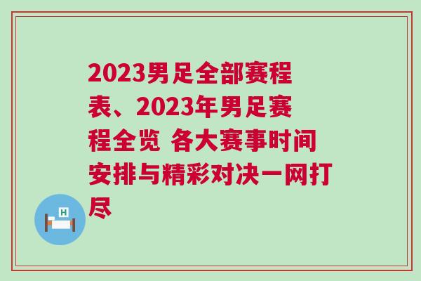 2023男足全部賽程表、2023年男足賽程全覽 各大賽事時間安排與精彩對決一網(wǎng)打盡