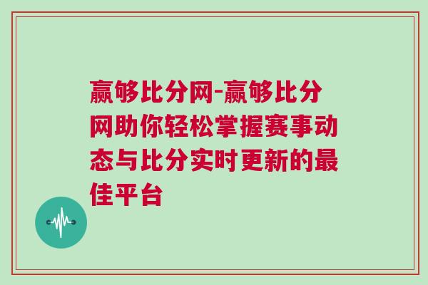 贏夠比分網(wǎng)-贏夠比分網(wǎng)助你輕松掌握賽事動(dòng)態(tài)與比分實(shí)時(shí)更新的最佳平臺(tái)