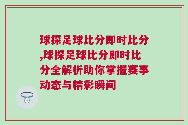 球探足球比分即時比分,球探足球比分即時比分全解析助你掌握賽事動態(tài)與精彩瞬間