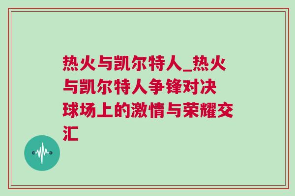 熱火與凱爾特人_熱火與凱爾特人爭(zhēng)鋒對(duì)決 球場(chǎng)上的激情與榮耀交匯