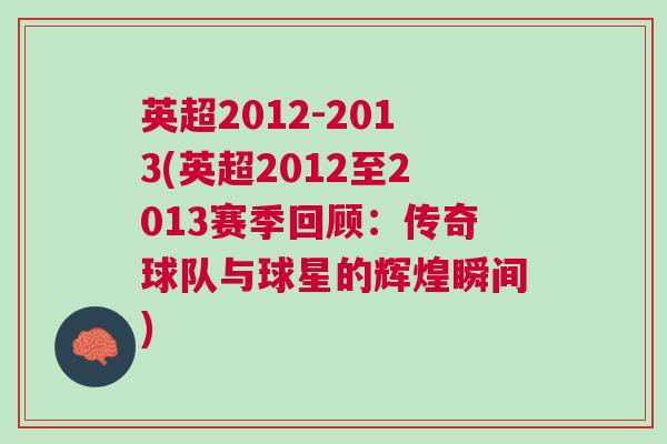 英超2012-2013(英超2012至2013賽季回顧：傳奇球隊(duì)與球星的輝煌瞬間)