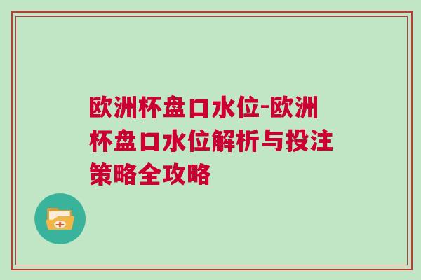 歐洲杯盤(pán)口水位-歐洲杯盤(pán)口水位解析與投注策略全攻略