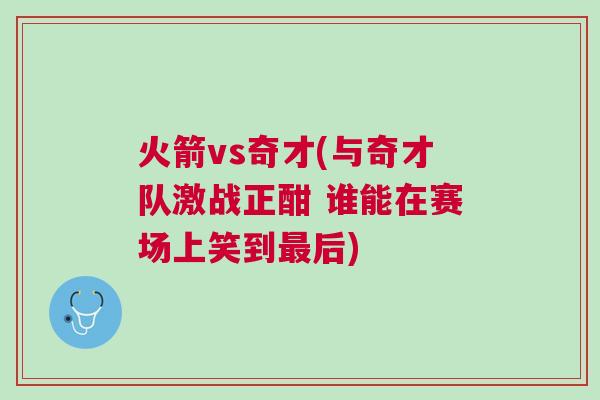 火箭vs奇才(與奇才隊激戰(zhàn)正酣 誰能在賽場上笑到最后)