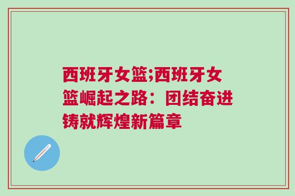 西班牙女籃;西班牙女籃崛起之路：團(tuán)結(jié)奮進(jìn)鑄就輝煌新篇章