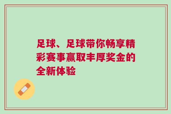 足球、足球帶你暢享精彩賽事贏取豐厚獎金的全新體驗(yàn)