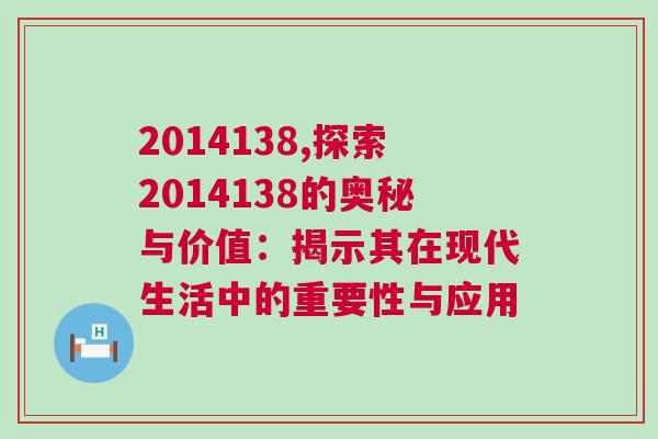 2014138,探索2014138的奧秘與價(jià)值：揭示其在現(xiàn)代生活中的重要性與應(yīng)用
