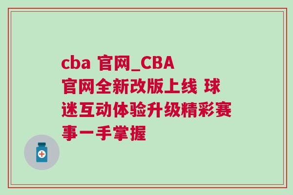 cba 官網(wǎng)_CBA官網(wǎng)全新改版上線 球迷互動體驗升級精彩賽事一手掌握
