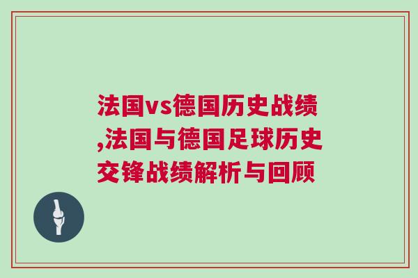 法國vs德國歷史戰(zhàn)績,法國與德國足球歷史交鋒戰(zhàn)績解析與回顧