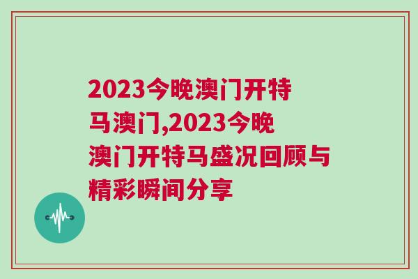 2023今晚澳門開特馬澳門,2023今晚澳門開特馬盛況回顧與精彩瞬間分享