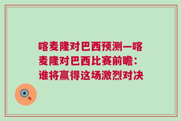 喀麥隆對巴西預測—喀麥隆對巴西比賽前瞻：誰將贏得這場激烈對決