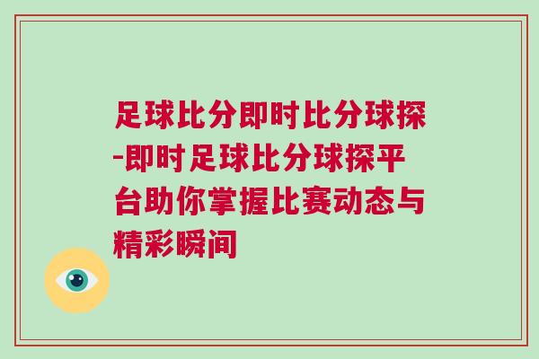 足球比分即時(shí)比分球探-即時(shí)足球比分球探平臺助你掌握比賽動態(tài)與精彩瞬間