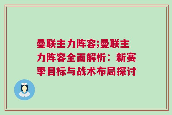曼聯(lián)主力陣容;曼聯(lián)主力陣容全面解析：新賽季目標(biāo)與戰(zhàn)術(shù)布局探討