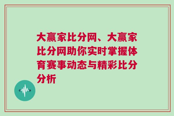 大贏家比分網(wǎng)、大贏家比分網(wǎng)助你實時掌握體育賽事動態(tài)與精彩比分分析