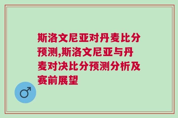 斯洛文尼亞對丹麥比分預測,斯洛文尼亞與丹麥對決比分預測分析及賽前展望