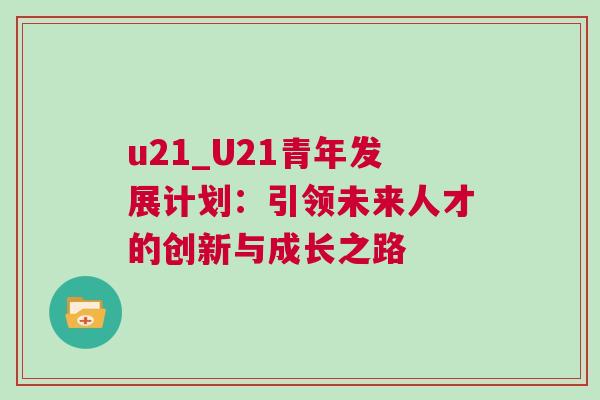 u21_U21青年發(fā)展計劃：引領(lǐng)未來人才的創(chuàng)新與成長之路