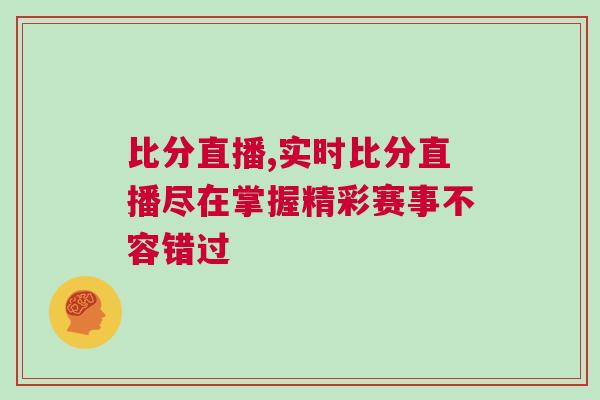 比分直播,實時比分直播盡在掌握精彩賽事不容錯過
