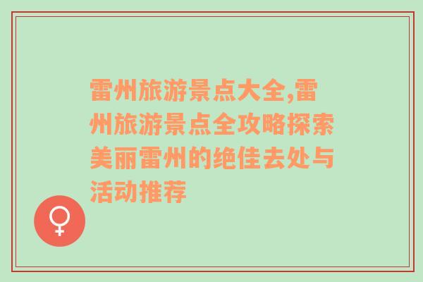 雷州旅游景點(diǎn)大全,雷州旅游景點(diǎn)全攻略探索美麗雷州的絕佳去處與活動(dòng)推薦