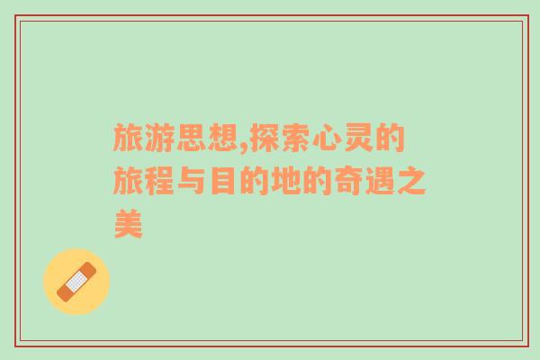旅游思想,探索心靈的旅程與目的地的奇遇之美