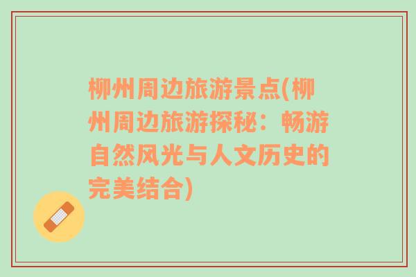 柳州周邊旅游景點(diǎn)(柳州周邊旅游探秘：暢游自然風(fēng)光與人文歷史的完美結(jié)合)