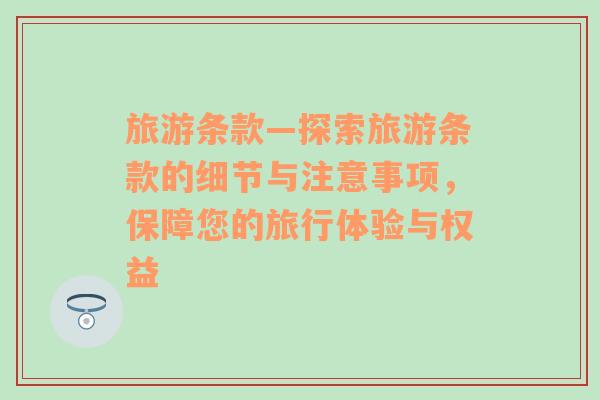 旅游條款—探索旅游條款的細節(jié)與注意事項，保障您的旅行體驗與權(quán)益