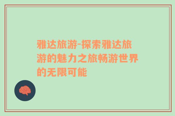 雅達(dá)旅游-探索雅達(dá)旅游的魅力之旅暢游世界的無(wú)限可能